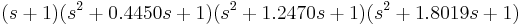 (s%2B1)(s^2%2B0.4450s%2B1)(s^2%2B1.2470s%2B1)(s^2%2B1.8019s%2B1)