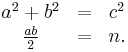 
	\begin{matrix}
		a^2 %2B b^2 &=& c^2\\
		\frac{ab}{2} &=& n.
	\end{matrix}
