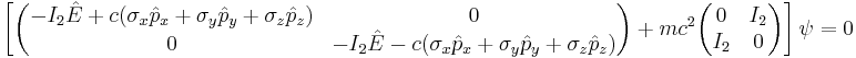  \left[ \begin{pmatrix} 
 -I_2 \hat{E} %2B c(\sigma_x\hat{p}_x%2B\sigma_y\hat{p}_y%2B\sigma_z\hat{p}_z) & 0 \\
 0 & -I_2 \hat{E} -c(\sigma_x\hat{p}_x%2B\sigma_y\hat{p}_y%2B\sigma_z\hat{p}_z) \\
\end{pmatrix}

%2B mc^2\begin{pmatrix} 
 0 & I_2 \\
 I_2 & 0 \\
\end{pmatrix} 

\right]\psi = 0 