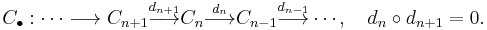  C_\bullet: \cdots \longrightarrow 
C_{n%2B1} \stackrel{d_{n%2B1}}{\longrightarrow}
C_n \stackrel{d_n}{\longrightarrow}
C_{n-1} \stackrel{d_{n-1}}{\longrightarrow}
\cdots, \quad d_n \circ d_{n%2B1}=0.