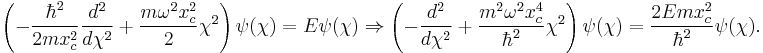  \left(- \frac{\hbar^2}{2m x_c^2} \frac{d^2}{d \chi^2} %2B \frac{m \omega^2 x_c^2}{2} \chi^2 \right) \psi(\chi) = E \psi(\chi) \Rightarrow \left( -\frac{d^2}{d \chi^2} %2B \frac{m^2 \omega^2 x_c^4}{\hbar^2} \chi^2 \right ) \psi(\chi) = \frac{2 E m x_c^2}{\hbar^2} \psi(\chi).