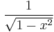 \frac{1}{\sqrt{1 - x^2}}