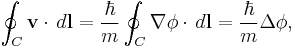 \oint_{C} \mathbf{v}\cdot\,d\mathbf{l} = \frac{\hbar}{m}\oint_{C}\nabla\phi\cdot\,d\mathbf{l} = \frac{\hbar}{m}\Delta\phi,