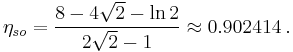 \eta_{so} = \frac{ 8-4\sqrt{2}-\ln{2} }{2\sqrt{2}-1} \approx 0.902414 \, .