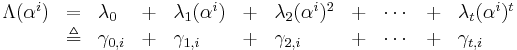 
\begin{array}{lllllllllll}
 \Lambda(\alpha^i) &=& \lambda_0 &%2B& \lambda_1 (\alpha^i) &%2B& \lambda_2 (\alpha^i)^2 &%2B& \cdots &%2B& \lambda_t (\alpha^i)^t  \\
                   &\triangleq& \gamma_{0,i} &%2B& \gamma_{1,i} &%2B& \gamma_{2,i} &%2B& \cdots &%2B& \gamma_{t,i}
\end{array}
