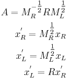 \begin{align}
A = M_R^{-\tfrac{1}{2}} R M_L^{\tfrac{1}{2}} \\
x_R^' = M_R^{\tfrac{1}{2}}x_R \\
x_L^' = M_L^{\tfrac{1}{2}}x_L \\
x_L^' = R x_R^'\\
\end{align}
