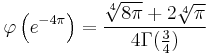 
\varphi\left(e^{-4\pi}\right) =\frac{\sqrt[4]{8\pi}%2B2\sqrt[4]{\pi}}{4\Gamma(\frac{3}{4})}
