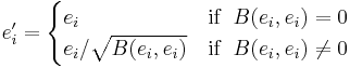 
e'_i = \begin{cases}
e_i & \text{if }\; B(e_i,e_i)=0  \\
e_i/\sqrt{B(e_i,e_i)} & \text{if }\; B(e_i,e_i) \neq 0\\
\end{cases}
