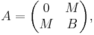 A = \begin{pmatrix}0&M\\M&B\end{pmatrix} \text{,}