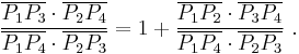 {{\overline{P_1P_3}\cdot \overline{P_2P_4}}\over{\overline{P_1P_4}\cdot \overline{P_2P_3}}} =1%2B{{\overline{P_1P_2}\cdot \overline{P_3P_4}}\over{\overline{P_1P_4}\cdot \overline{P_2P_3}}} \ .