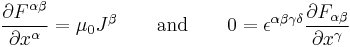 \frac{\partial F^{\alpha\beta }}{\partial x^\alpha} = \mu_{0} J^\beta
\qquad\hbox{and}\qquad
0 = \epsilon^{\alpha \beta \gamma \delta} \frac{\partial F_{\alpha \beta}}{\partial x^\gamma}