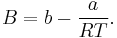 B = b - \frac{a}{RT}.