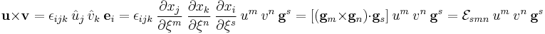 
  \mathbf{u}\times\mathbf{v} = \epsilon_{ijk}~\hat{u}_j~\hat{v}_k~\mathbf{e}_i
    = \epsilon_{ijk}~\frac{\partial x_j}{\partial \xi^m}~\frac{\partial x_k}{\partial \xi^n}~\frac{\partial x_i}{\partial \xi^s}~ u^m~v^n~\mathbf{g}^s
    = [(\mathbf{g}_m\times\mathbf{g}_n)\cdot\mathbf{g}_s]~u^m~v^n~\mathbf{g}^s
    = \mathcal{E}_{smn}~u^m~v^n~\mathbf{g}^s
