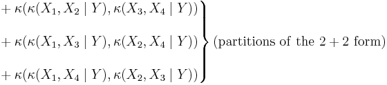 \left.\begin{matrix}
& {}%2B\kappa(\kappa(X_1,X_2\mid Y),\kappa(X_3,X_4\mid Y)) \\  \\
& {}%2B\kappa(\kappa(X_1,X_3\mid Y),\kappa(X_2,X_4\mid Y)) \\  \\
& {}%2B\kappa(\kappa(X_1,X_4\mid Y),\kappa(X_2,X_3\mid Y))\end{matrix}\right\}(\mathrm{partitions}\ \mathrm{of}\ \mathrm{the}\ 2%2B2\ \mathrm{form})