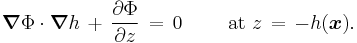 
  \boldsymbol{\nabla}\Phi \cdot \boldsymbol{\nabla} h\, %2B\, \frac{\partial\Phi}{\partial z}\, =\, 0
  \qquad \text{ at } z\, =\, -h(\boldsymbol{x}).
