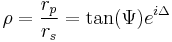 \rho = \frac{r_p}{r_s} = \tan ( \Psi ) e^{i \Delta}