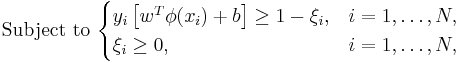 \text{Subject to } \begin{cases}
   y_i \left[ {w^T \phi (x_i ) %2B b} \right] \ge 1 - \xi _i , & i = 1, \ldots ,N , \\
   \xi _i  \ge 0, & i = 1, \ldots ,N ,
\end{cases}