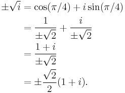  
\begin{align}
 \pm \sqrt{i} & = \cos(\pi/4) %2B i\sin(\pi/4) \\
    & = \frac{1}{\pm \sqrt{2}} %2B \frac{i}{\pm \sqrt{2}}\\
    & = \frac{1%2Bi}{\pm \sqrt{2}}\\
    & = \pm \frac{\sqrt{2}}2 (1 %2B i).\\
\end{align}
