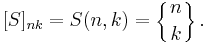 [S]_{nk}=S(n,k)=\left\{{n\atop k}\right\}.