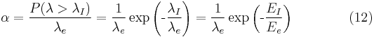 \alpha = \frac{P(\lambda > \lambda_I)}{\lambda_e} = \frac{1}{\lambda_e}\exp\left(\mbox{-}\frac{\lambda_{I}}{\lambda_{e}}\right) = \frac{1}{\lambda_e}\exp\left(\mbox{-}\frac{E_{I}}{E_{e}}\right)\qquad\qquad(12)