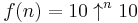 f(n)=10 \uparrow^{n} 10