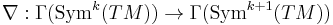 \nabla�: \Gamma(\operatorname{Sym}^k(TM))\to \Gamma(\operatorname{Sym}^{k%2B1}(TM))