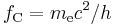 f_{\mathrm{C}}=m_{\mathrm{e}} c^2/h\!