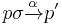  
p\sigma \xrightarrow\alpha  p'