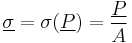  \underline \sigma = \sigma (\underline P) = \frac{\underline P}{A} 