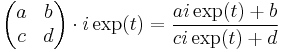 \left( \begin{matrix} a & b \\
 c & d \end{matrix} \right) \cdot i\exp(t) = 
\frac{ai\exp(t)%2Bb}{ci\exp(t)%2Bd} 