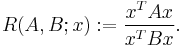 R(A,B; x)�:= \frac{x^T A x}{x^T B x}.