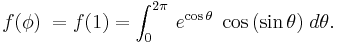 \,f(\phi)\;=f(1)=\int_0^{2\pi}\,e^{\cos\theta}\;\cos\,(\sin\theta)\;d\theta.\,