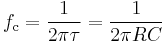 
f_\mathrm{c} = {1 \over 2 \pi \tau } = {1 \over 2 \pi R C}
