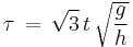 \tau\, =\, \sqrt{3}\, t\, \sqrt{\frac{g}{h}}