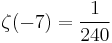 \zeta(-7)=\frac{1}{240}