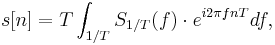 s[n] = T \int_{1/T} S_{1/T}(f)\cdot e^{i 2\pi f nT} df,\,