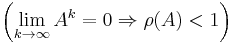 \left(\lim_{k \to \infty}A^k = 0 \Rightarrow \rho(A) < 1\right)