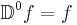 \mathbb{D}^{0}f=f