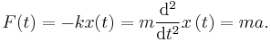  F(t) = -kx(t) = m \frac {\mathrm{d}^{2}}{\mathrm{d}{t}^{2}} x \left( t \right) = ma. 