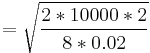  = \sqrt{\frac{2*10000*2}{8*0.02}} 