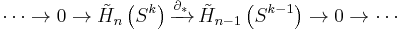  \cdots\rightarrow 0 \rightarrow \tilde{H}_{n}\left(S^k\right) \xrightarrow{\partial_*}\, \tilde{H}_{n-1}\left(S^{k-1}\right) \rightarrow 0 \rightarrow \cdots \! 