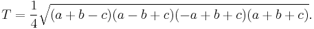  T =  \frac{1}{4} \sqrt{(a%2Bb-c) (a-b%2Bc) (-a%2Bb%2Bc) (a%2Bb%2Bc)}.