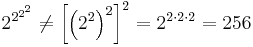 \,\! 2^{2^{2^2}} \ne \left[{\left(2^2\right)}^2\right]^2 = 2^{2 \cdot 2 \cdot2} = 256