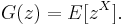 G(z) = E[z^X].\,