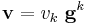 
    \mathbf{v} = v_k~\mathbf{g}^k
 