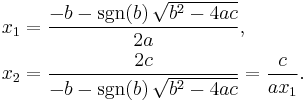 \begin{align}
x_1 &= \frac{-b - \sgn (b) \,\sqrt {b^2-4ac}}{2a}, \\
x_2 &= \frac{2c}{-b - \sgn (b) \,\sqrt {b^2-4ac}} = \frac{c}{ax_1}.
\end{align}