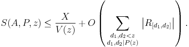  S(A,P,z) \le \frac{X}{V(z)} %2B O\left({\sum_{\begin{smallmatrix} d_1,d_2 < z \\ d_1,d_2 \mid P(z)\end{smallmatrix}} \left\vert R_{[d_1,d_2]} \right\vert} \right) .