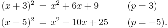 \begin{alignat}{2}
(x%2B3)^2 \,&=\, x^2 %2B 6x %2B 9 && (p=3)\\[3pt]
(x-5)^2 \,&=\, x^2 - 10x %2B 25\qquad && (p=-5).
\end{alignat}
