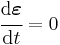 \cfrac{\mathrm{d}\boldsymbol{\varepsilon}}{\mathrm{d}t} = 0