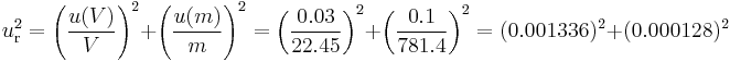 u_{\rm r}^2 = \left(\frac{u(V)}{V}\right)^2 %2B \left(\frac{u(m)}{m}\right)^2 = \left(\frac{0.03}{22.45}\right)^2 %2B \left(\frac{0.1}{781.4}\right)^2 = (0.001336)^2 %2B (0.000128)^2